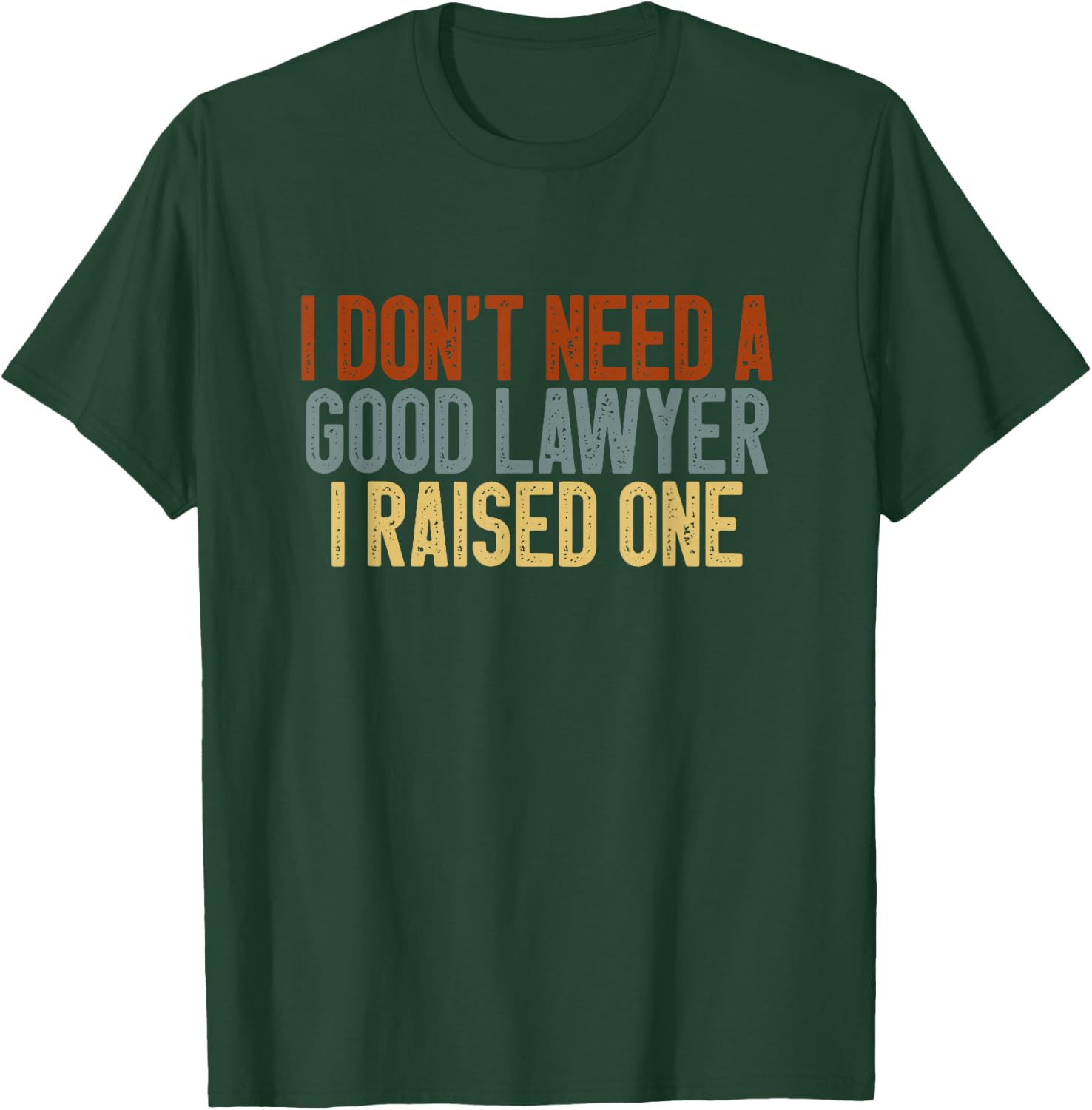 I Don't Need a Good Lawyer I Raised One Law School Colored T-Shirt - T-Shirt | Forest