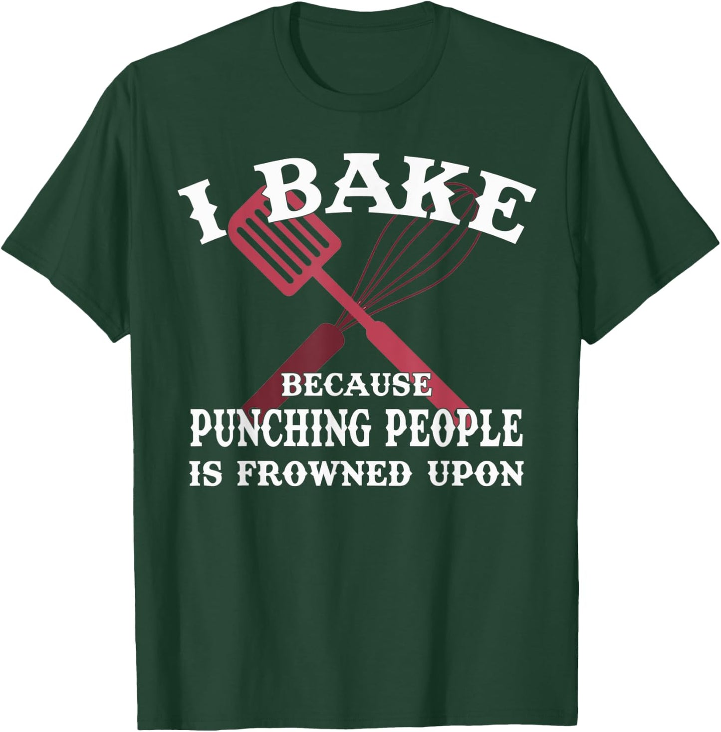 I Bake Because Punching People Is Frowned Upon Baker Lover T-Shirt - T-Shirt | Forest