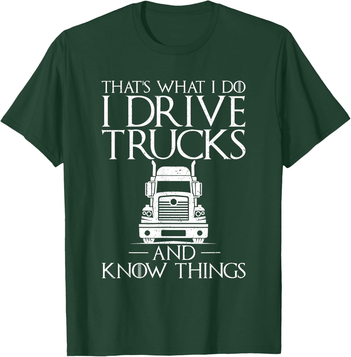 Thats what i do i drive Trucks and know Things Truck Driver T-Shirt - T-Shirt | Forest
