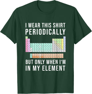 I Wear this Periodically but Only When in my Element T-Shirt - T-Shirt | Forest