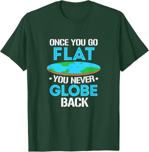 Flat Earth Once You Go Flat You Never Globe Back T-Shirt - T-Shirt | Forest