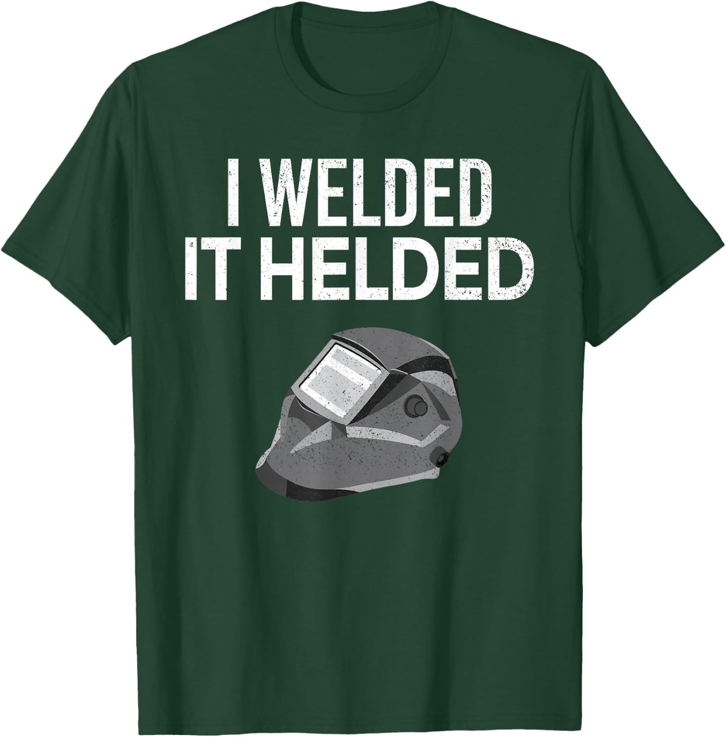 I Welded it Helded Funny Master Welder Welding Gift T-Shirt - T-Shirt | Forest