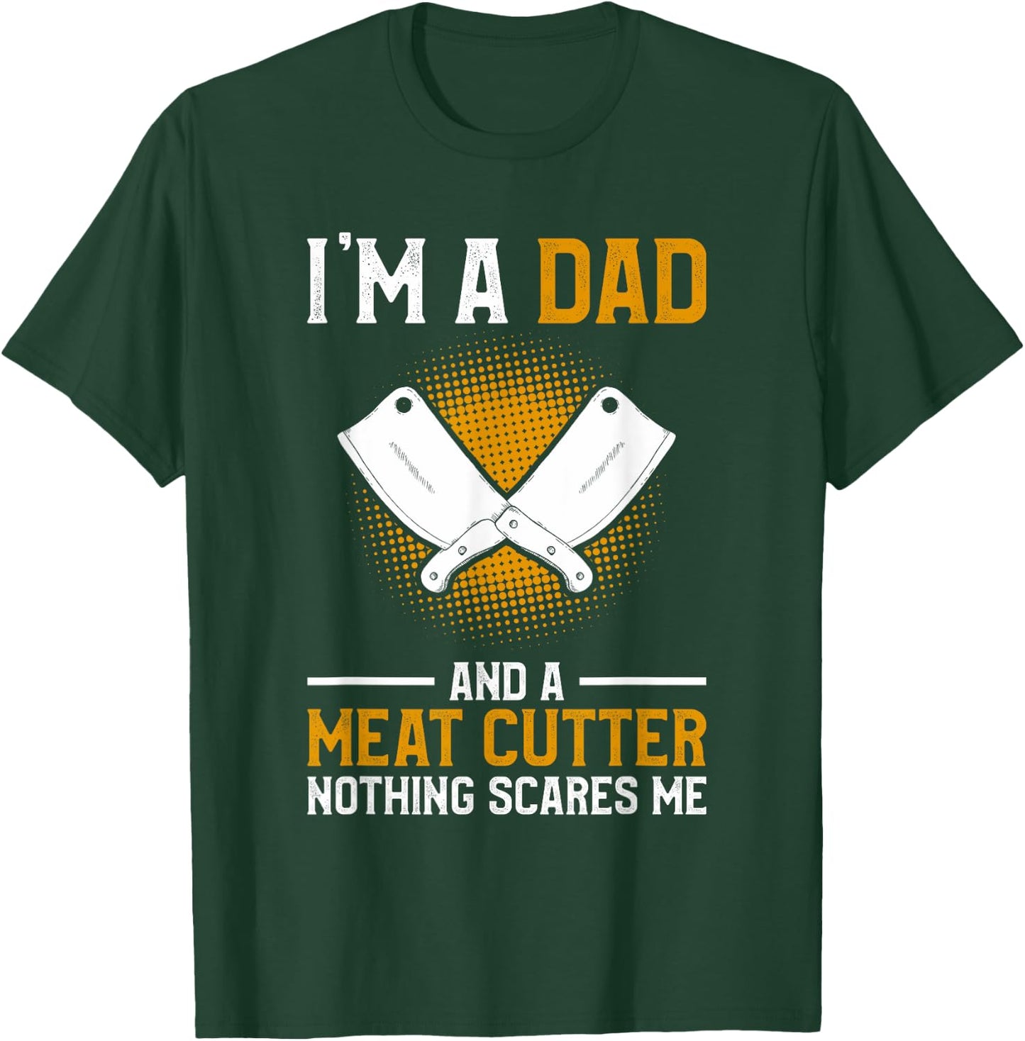 I'm A Dad And A Meat Cutter Nothing Scares Me Butcher T-Shirt - T-Shirt | Forest