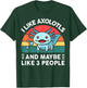 I Like Axolotls And Maybe Like 3 People Cute Axolotl T-Shirt - T-Shirt | Forest