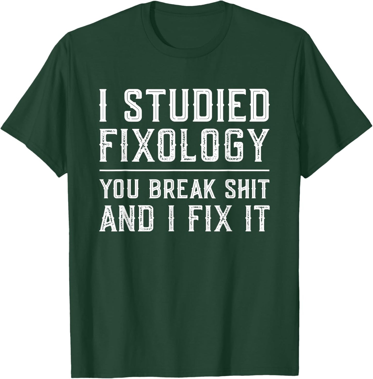 Fixologist You Break Things I Fix It Funny Handyman Gift T-Shirt - T-Shirt | Forest