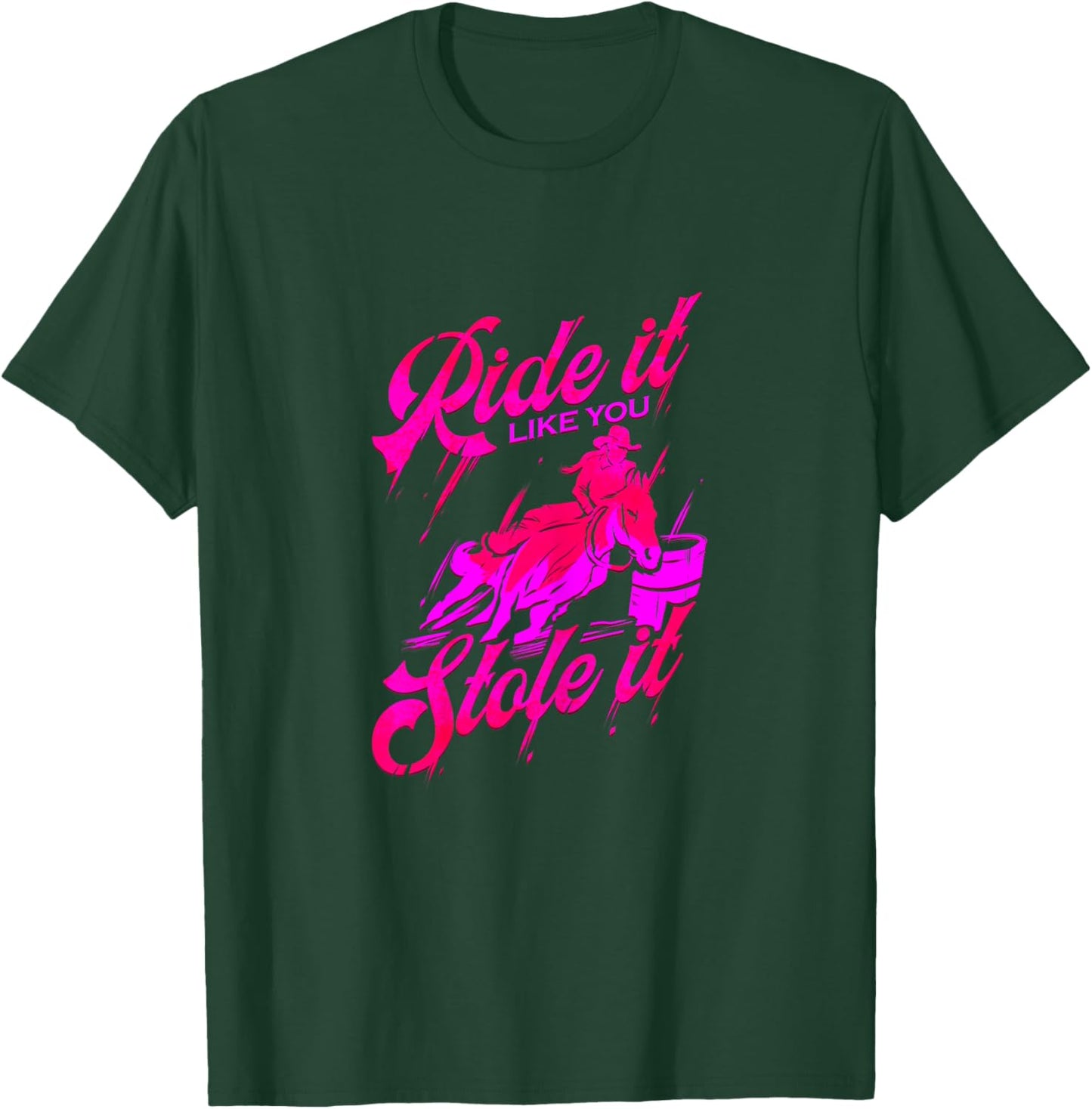 Ride it like you stole it Barrel Racing & Barrel Racer T-Shirt - T-Shirt | Forest