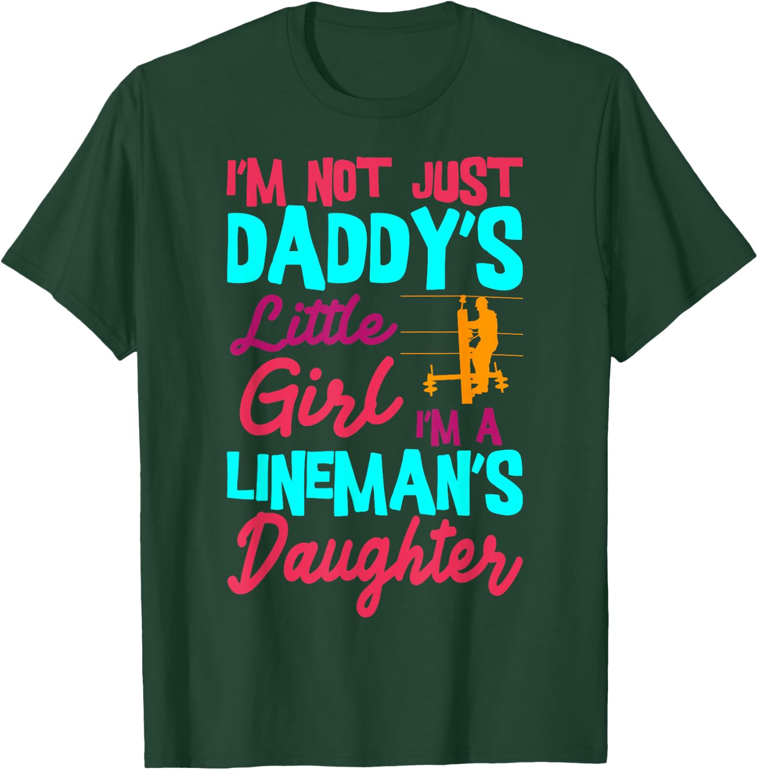 I'm Not Just Daddy's Little Girl I'm A Lineman's Daughter T-Shirt - T-Shirt | Forest