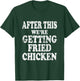 We're Getting Fried Chicken Funny Eater Lover Graphic T-Shirt - T-Shirt | Forest