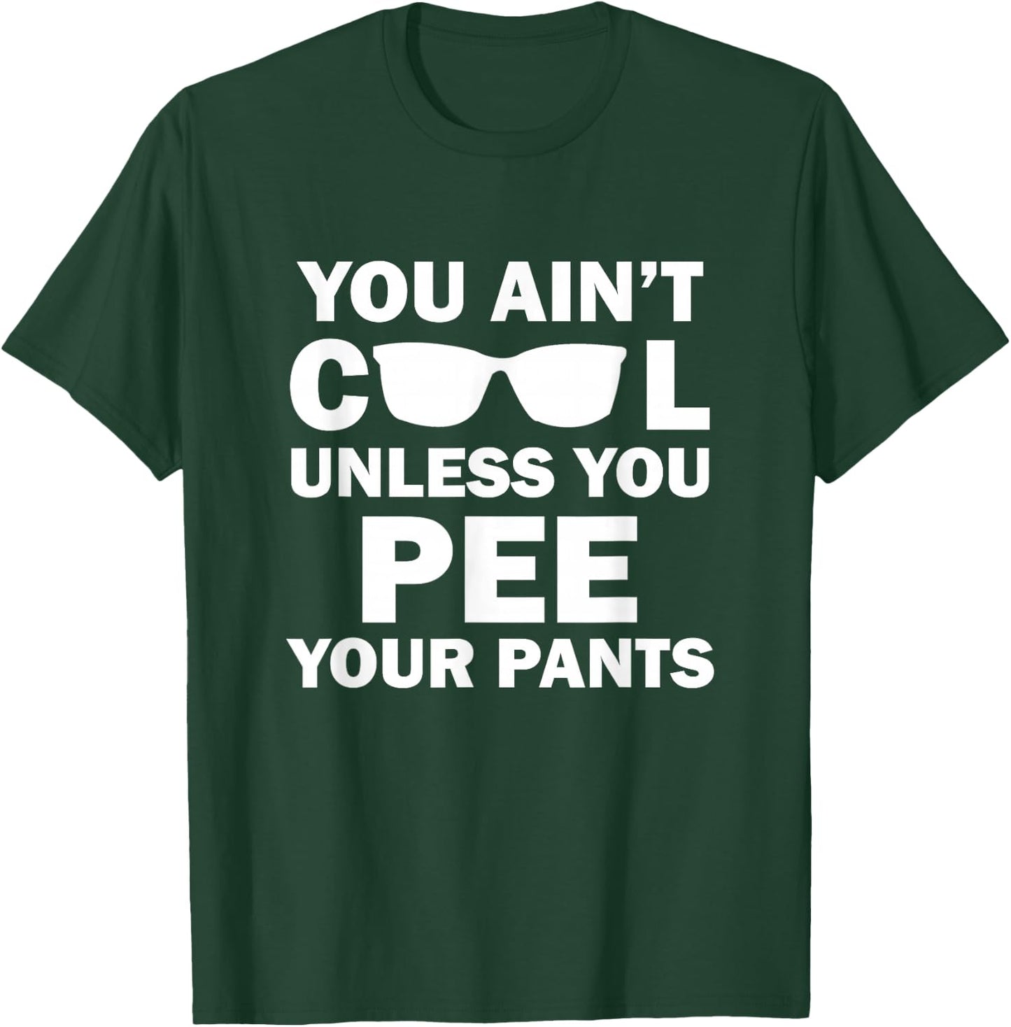 You Ain't Cool Unless You Pee Your Pants T-Shirt - T-Shirt | Forest