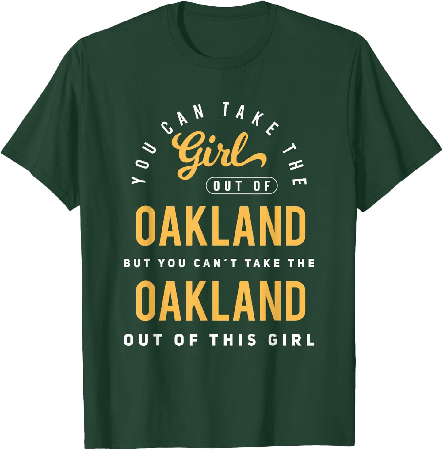 You Can Take The Girl Out Of Oakland California Hometown T-Shirt - T-Shirt | Forest