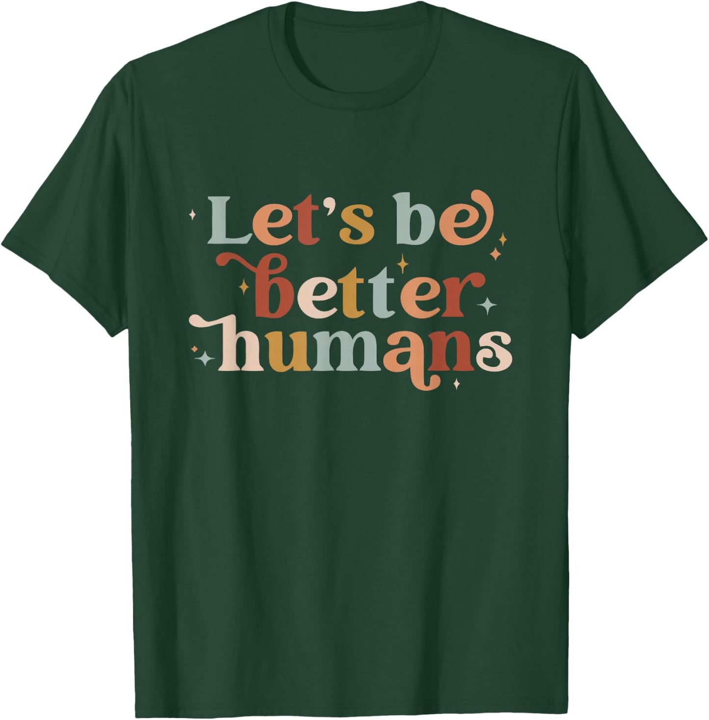Let's Be Better Humans T-Shirt - T-Shirt | Forest