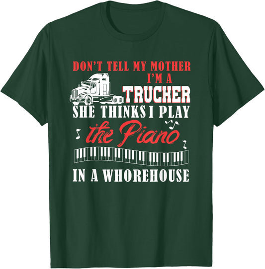 Don't tell my mother i'm a trucker she thinks i play PIANO T-Shirt - T-Shirt | Forest