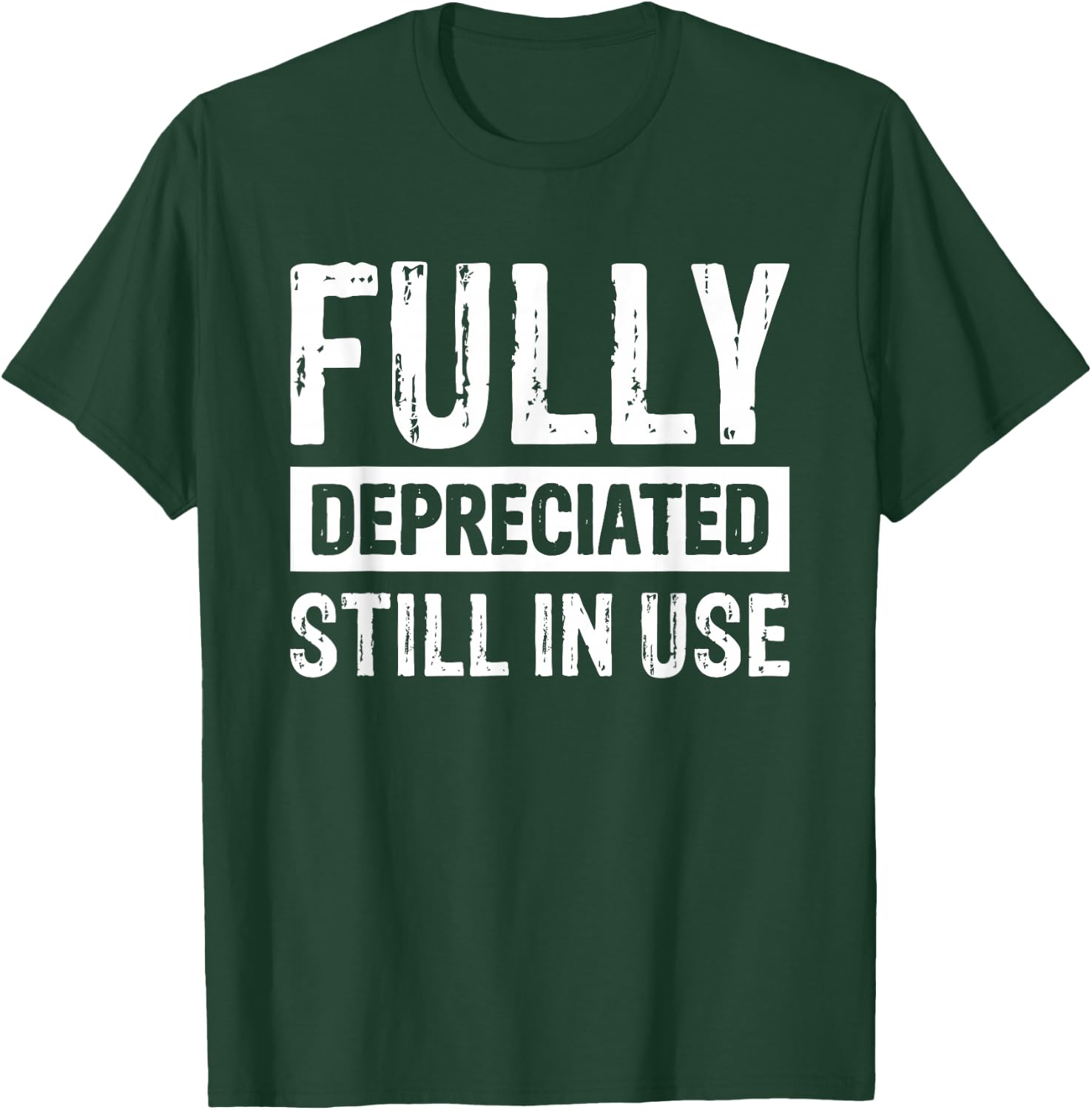 Fully Depreciated Still In Use T-Shirt - T-Shirt | Forest