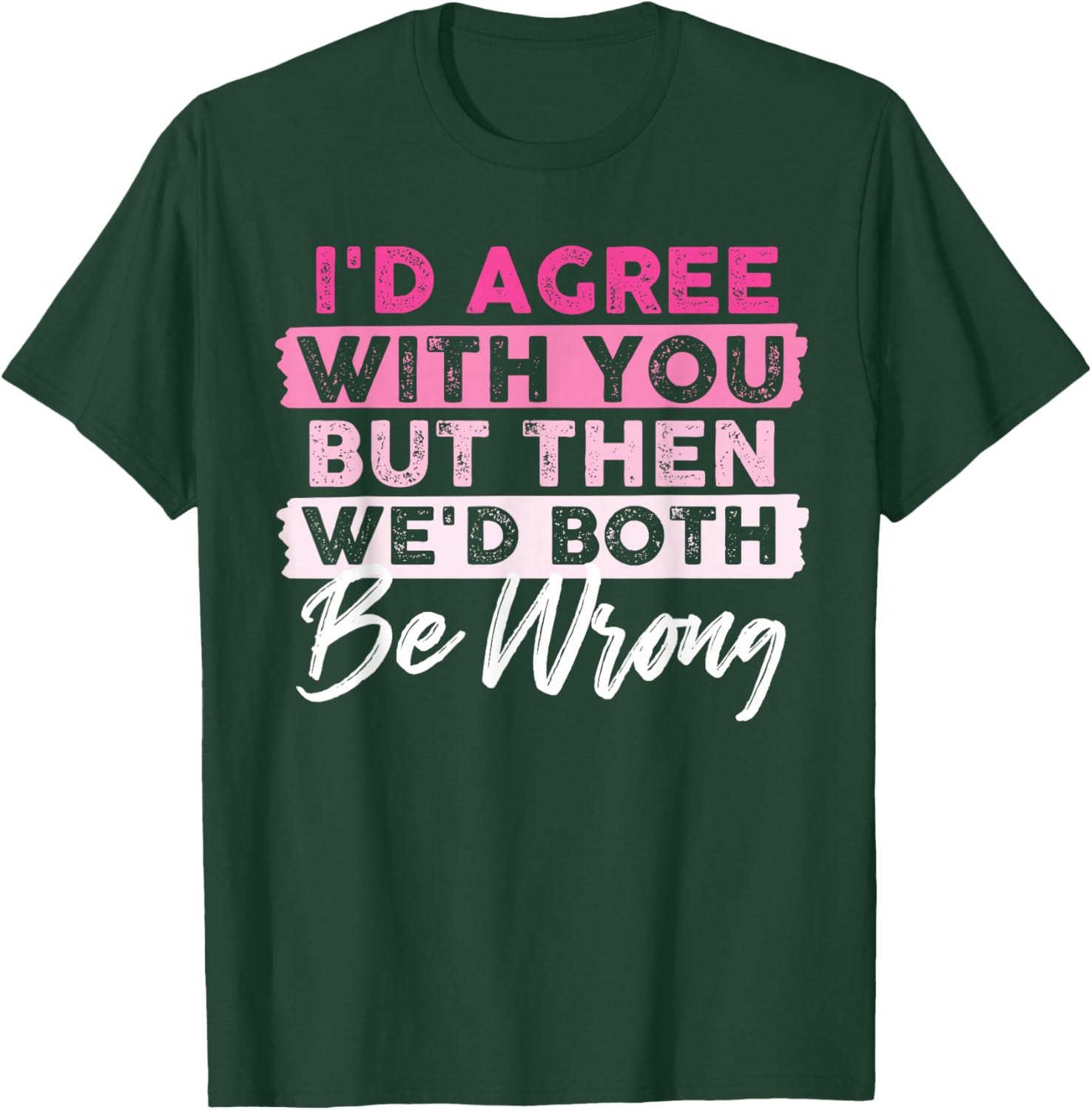 I'd Agree With You But Then We'd Both Be Wrong T-Shirt - T-Shirt | Forest