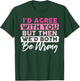 I'd Agree With You But Then We'd Both Be Wrong T-Shirt - T-Shirt | Forest