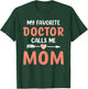 My Favorite Doctor Calls Me Mom Cute Mothers Day Women T-Shirt - T-Shirt | Forest