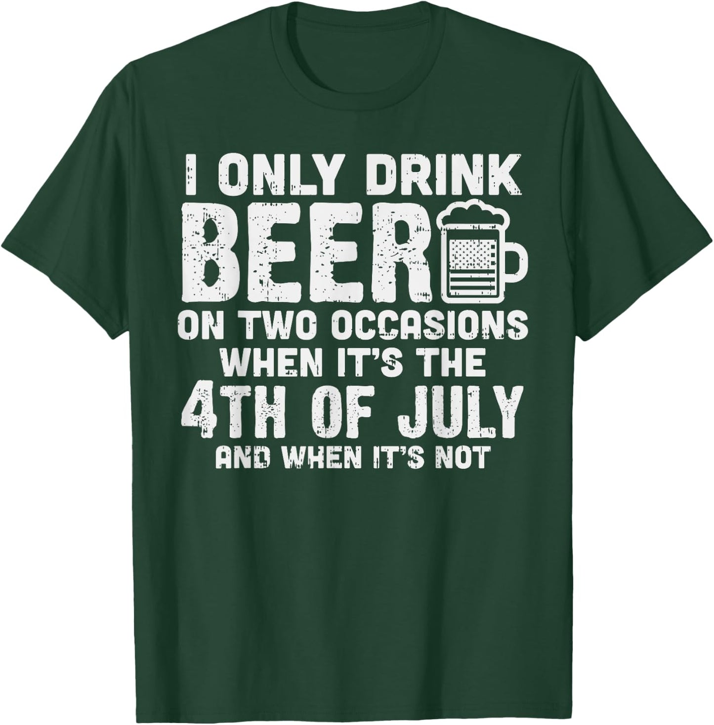 I Only Drink Beer On Two Occasions 4th of July Drinking Team T-Shirt - T-Shirt | Forest