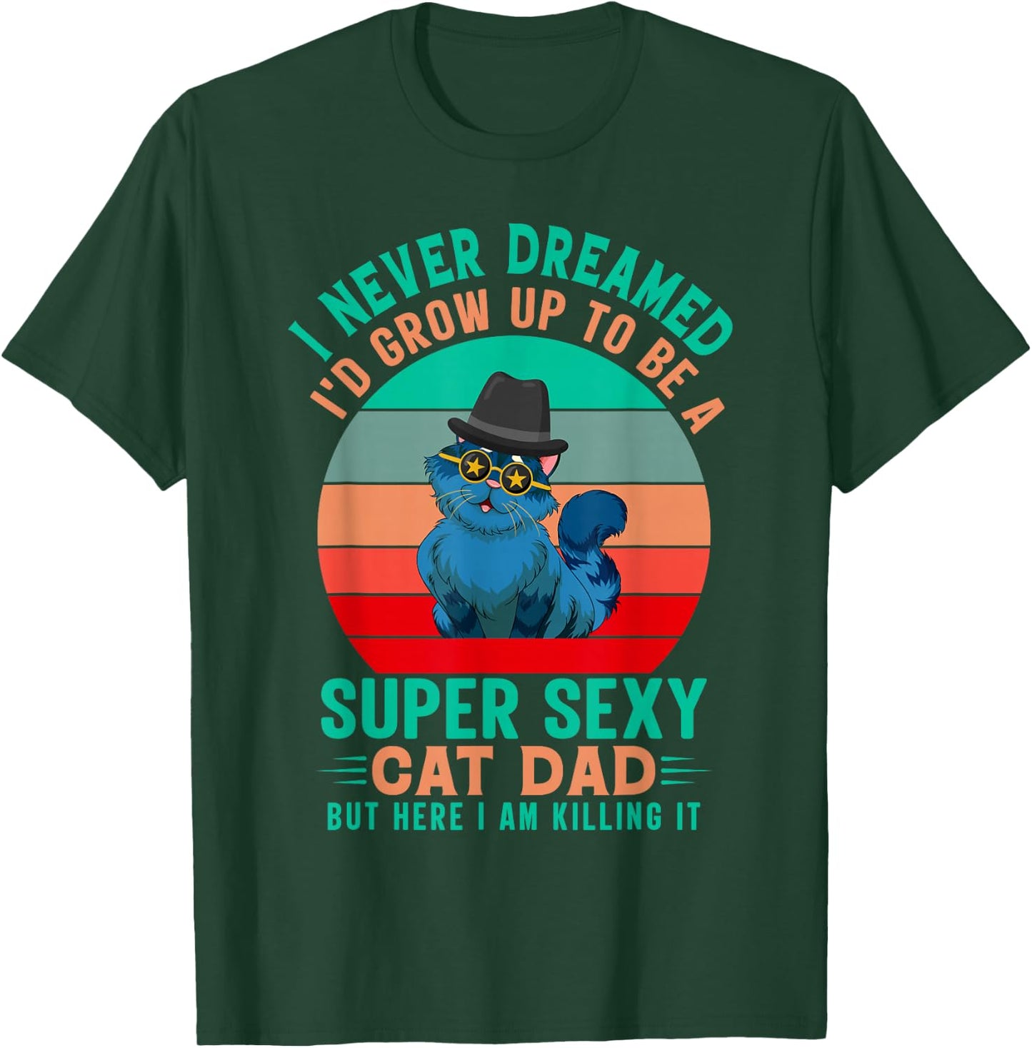 I Never Dreamed I'd Grow Up To Be A Sexy Cat Dad Funny Cat T-Shirt - T-Shirt | Forest