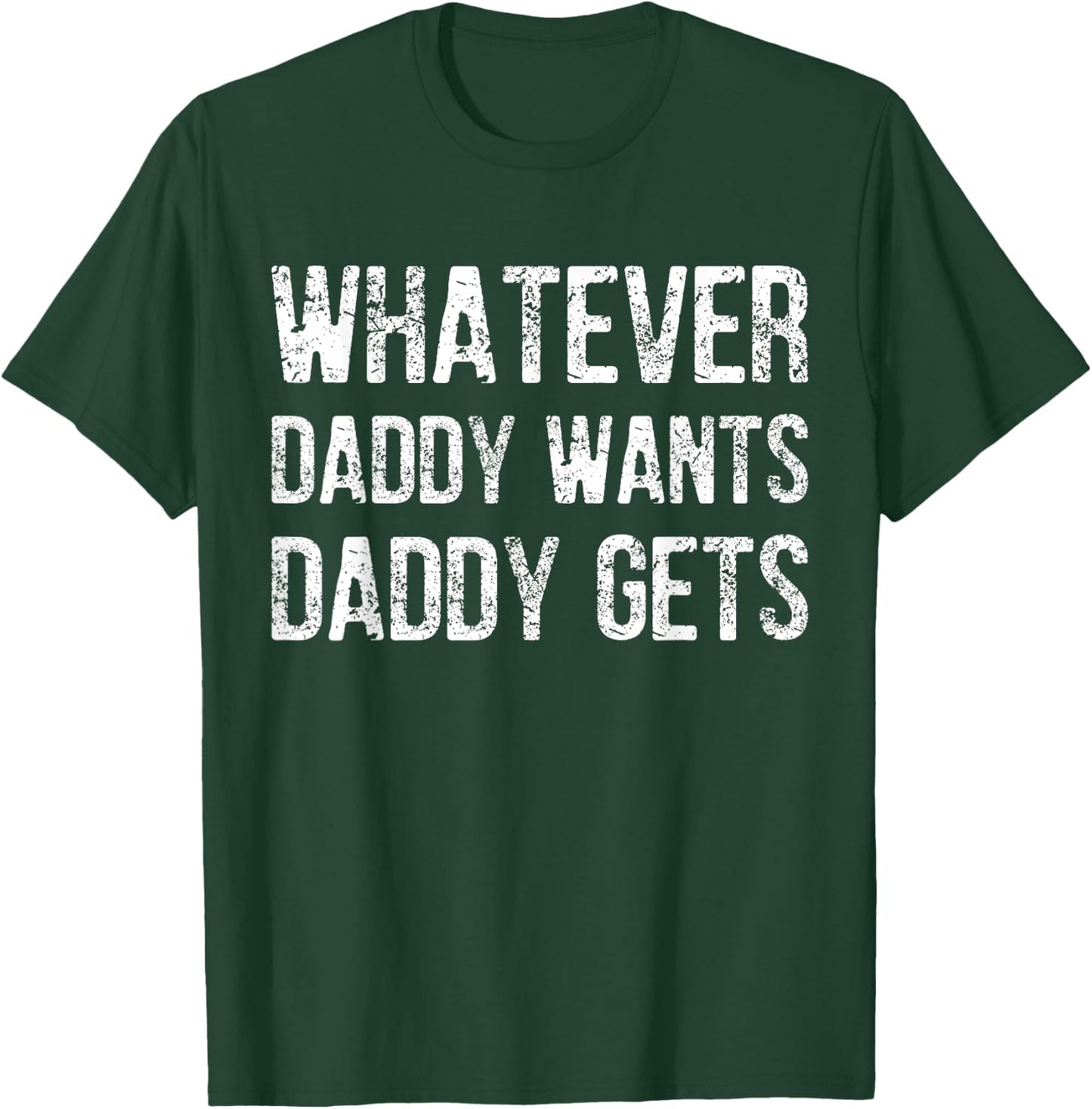 Whatever Daddy Wants Daddy Gets T-Shirt - T-Shirt | Forest