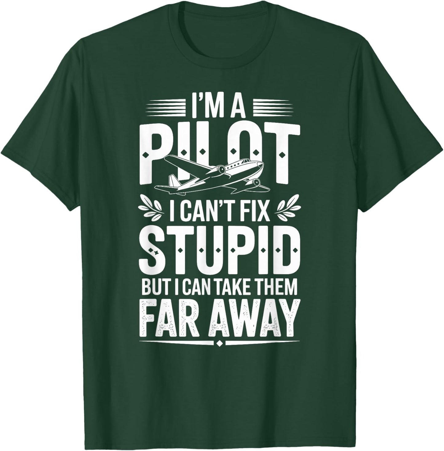 I'm A Pilot I Can't Fix Stupid Funny Pilot T-Shirt - T-Shirt | Forest