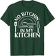 Cooking Cook Kitchen Chef No Bitchin' In My Kitchen T-Shirt - T-Shirt | Forest