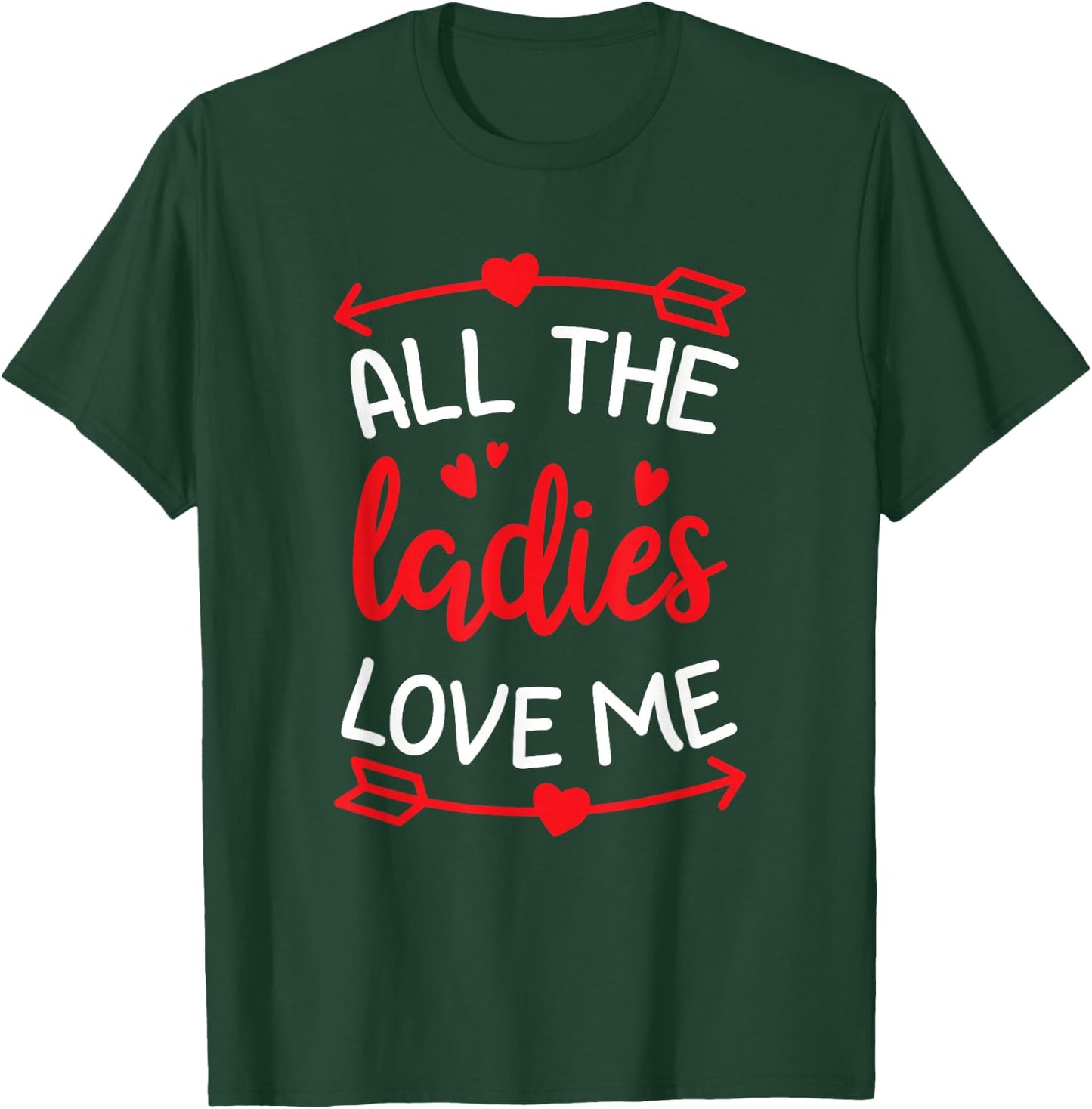All The Ladies Love Me Funny Gift Men Valentine Day T-Shirt - T-Shirt | Forest