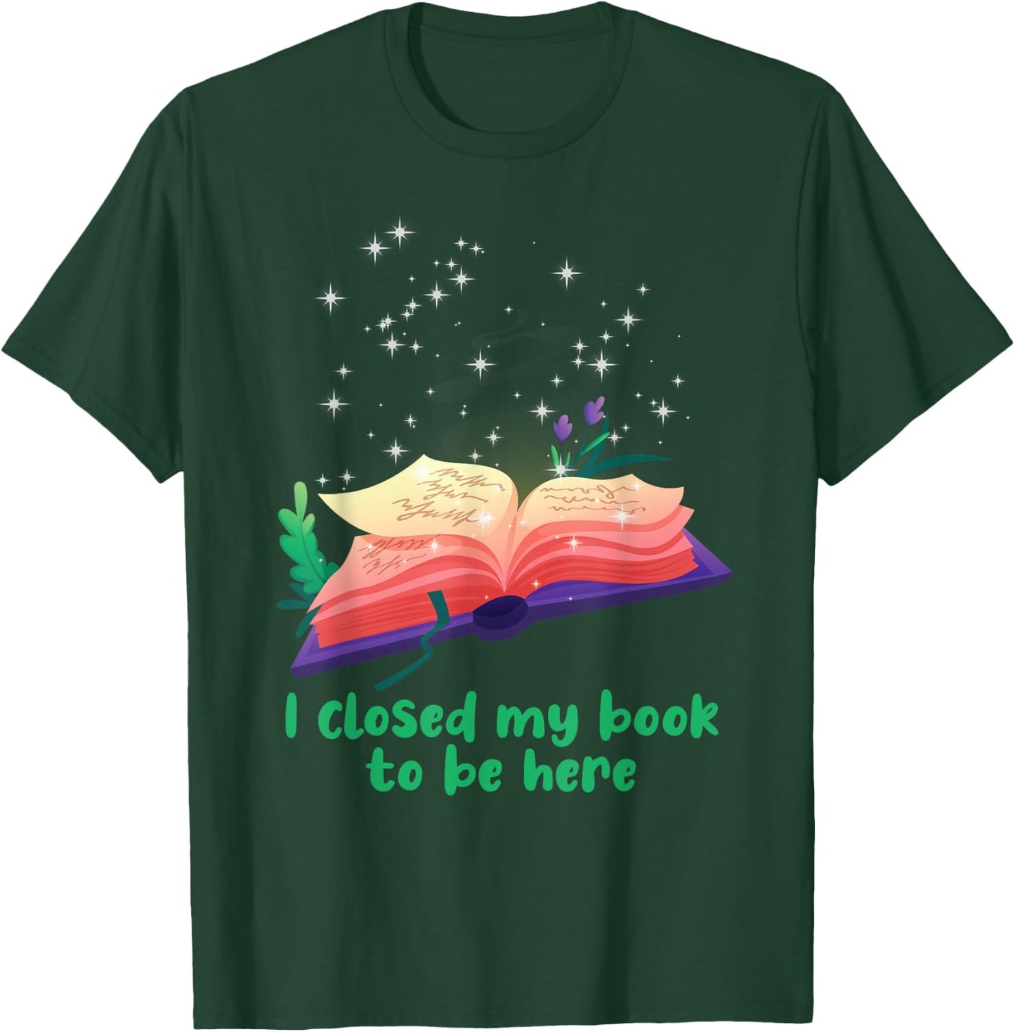 Bookworm I Closed My Book To Be Here Reader Book T-Shirt - T-Shirt | Forest