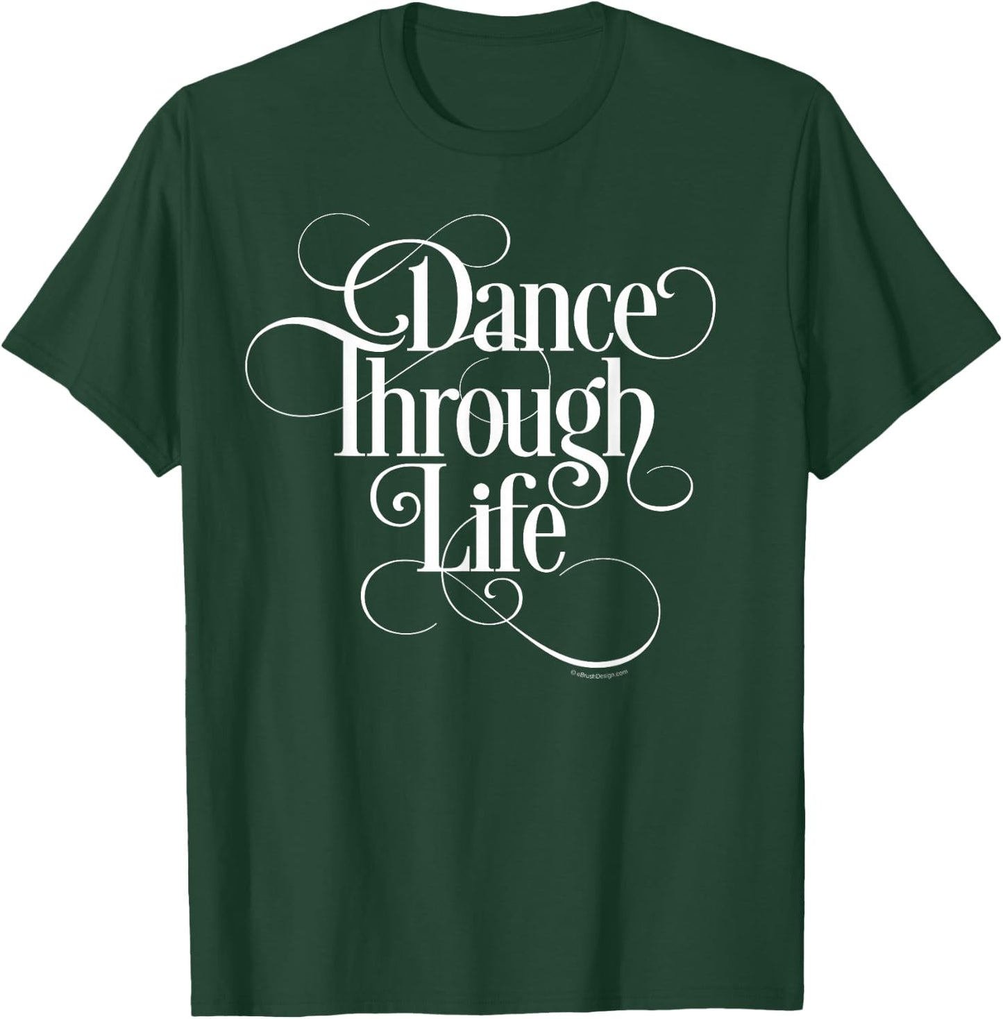 Dance Through Life - inspirational dance lover T-Shirt - T-Shirt | Forest