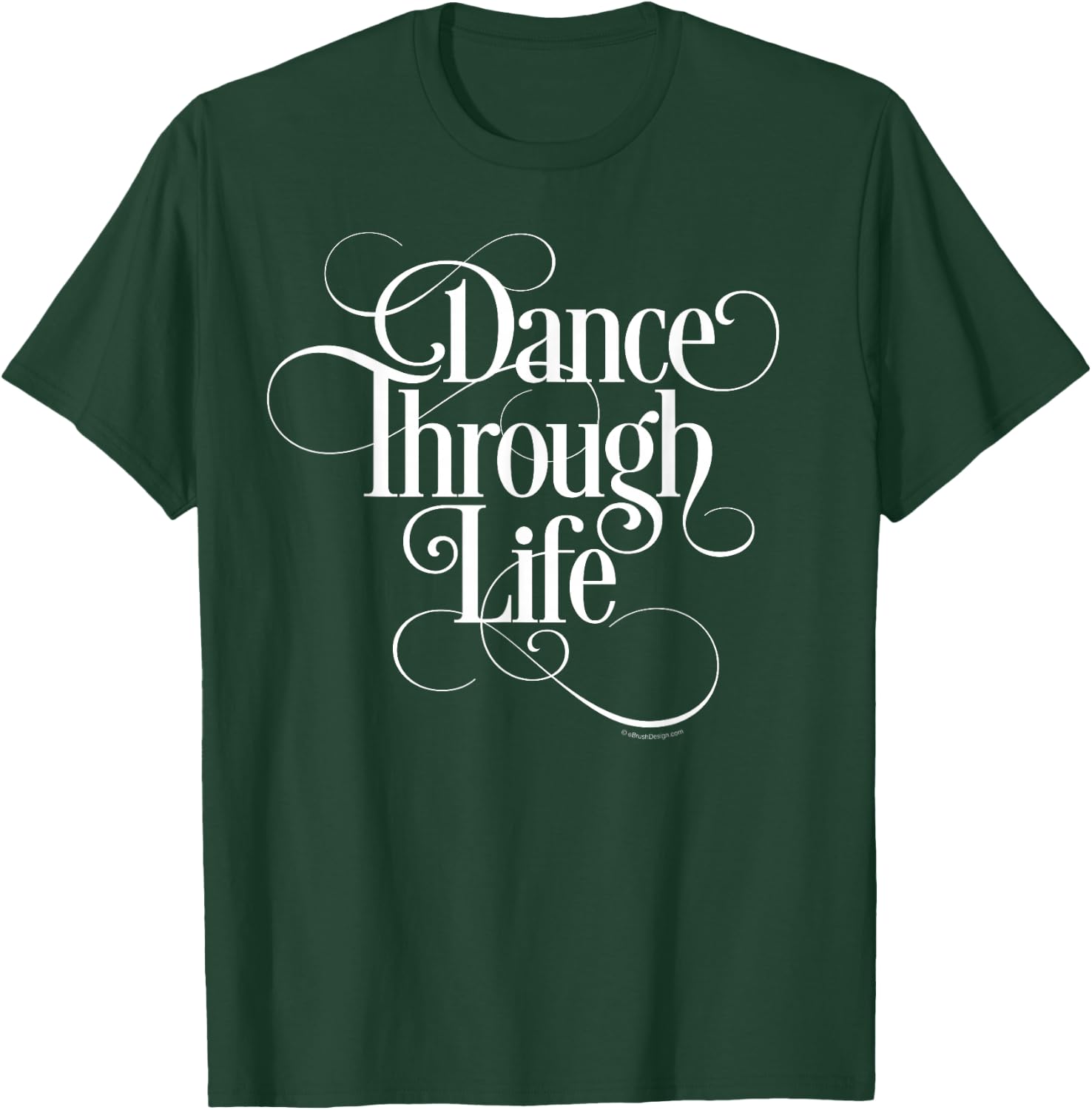 Dance Through Life - inspirational dance lover T-Shirt - T-Shirt | Forest