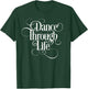 Dance Through Life - inspirational dance lover T-Shirt - T-Shirt | Forest