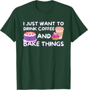 I Just Want To Drink Coffee And Bake Things - Baker Baking T-Shirt - T-Shirt | Forest