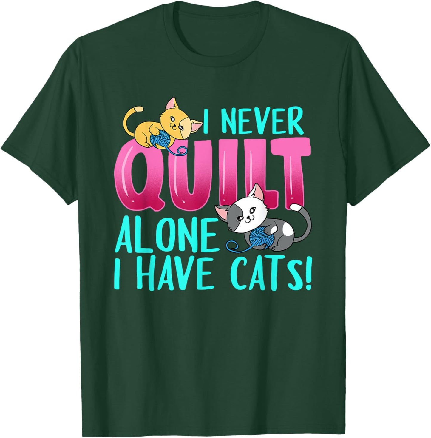 I Never Quilt Alone I Have Cats Funny Quilting Cat Quilter T-Shirt - T-Shirt | Forest