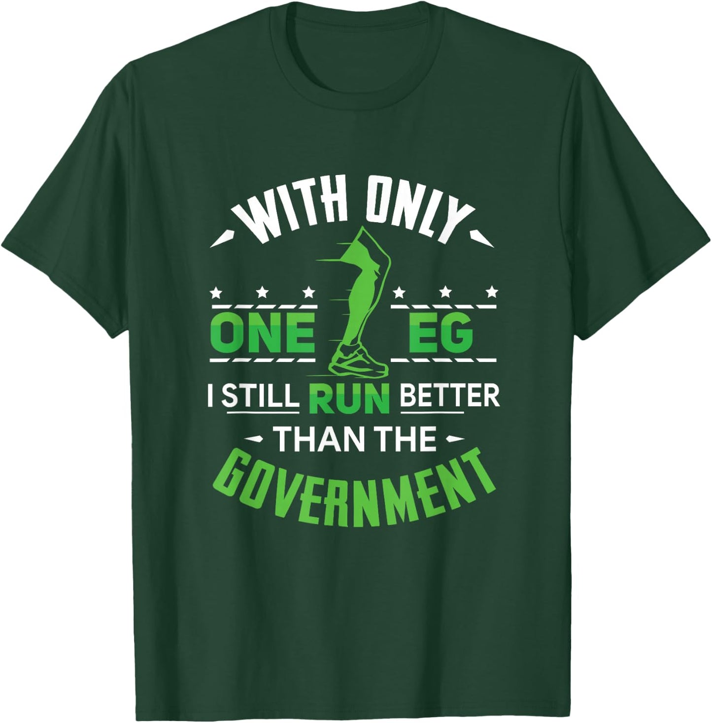 With Only One Leg I Still Run Better Than The Government T-Shirt - T-Shirt | Forest