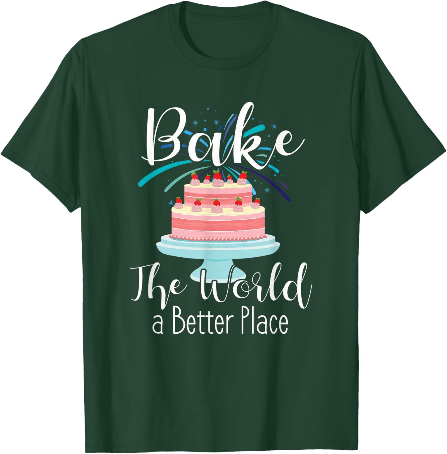 Bake The World A Better Place Cute Cake Baking Gift Ideas T-Shirt - T-Shirt | Forest