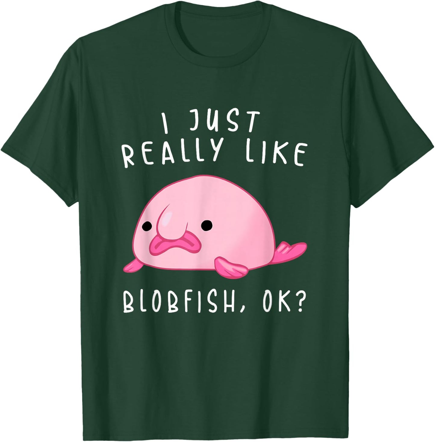 Blobfish , I Just Really Like Blobfish OK, Gift Stuff T-Shirt - T-Shirt | Forest