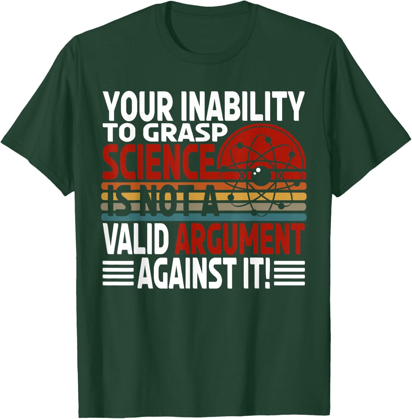 Your Inability To Grasp Science Is Not A Valid Argument T-Shirt - T-Shirt | Forest