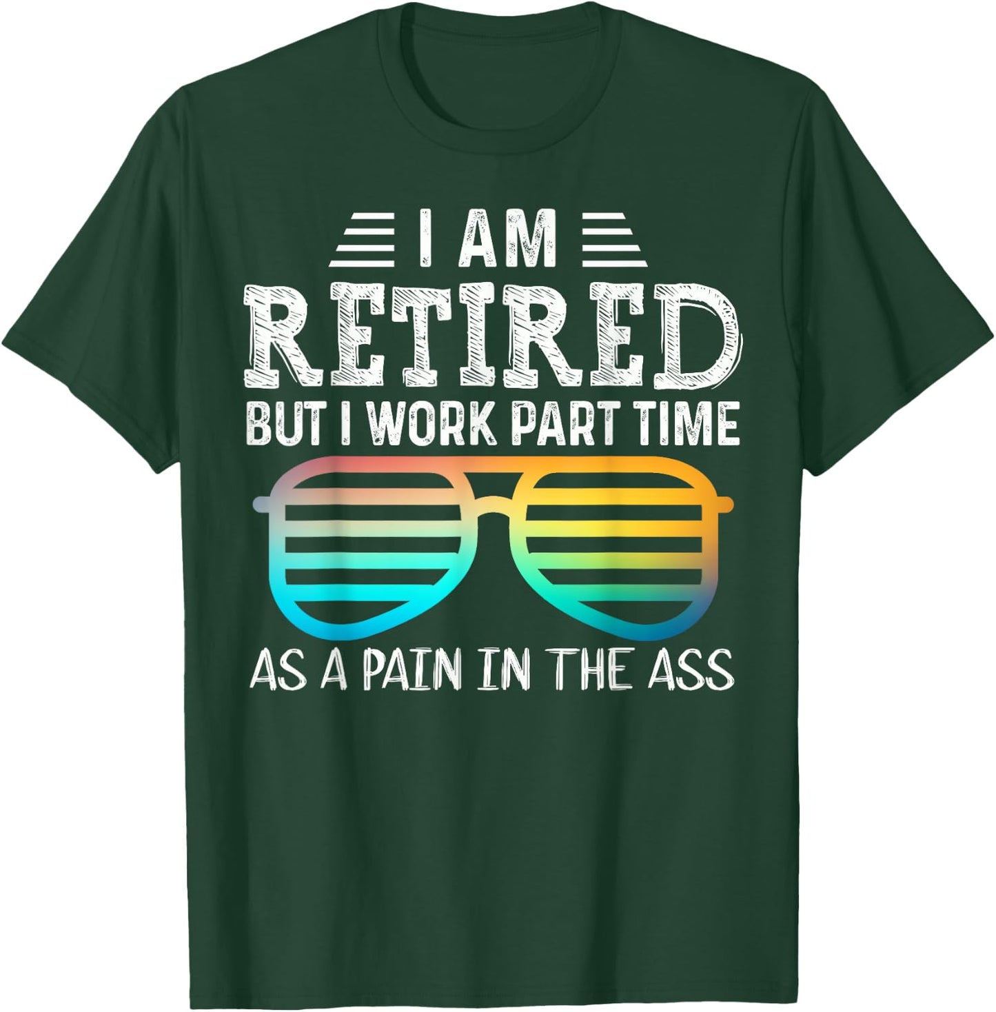 Cute I'm Retired But I Work Part Time As A Pain In The Ass T-Shirt - T-Shirt | Forest