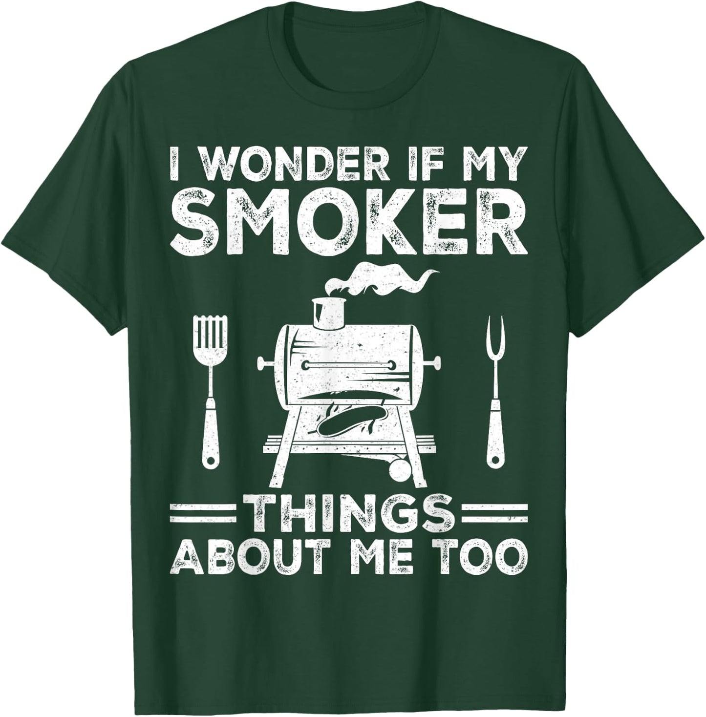 I Wonder If My Smoker Thinks About Me Funny Grilling BBQ T-Shirt - T-Shirt | Forest