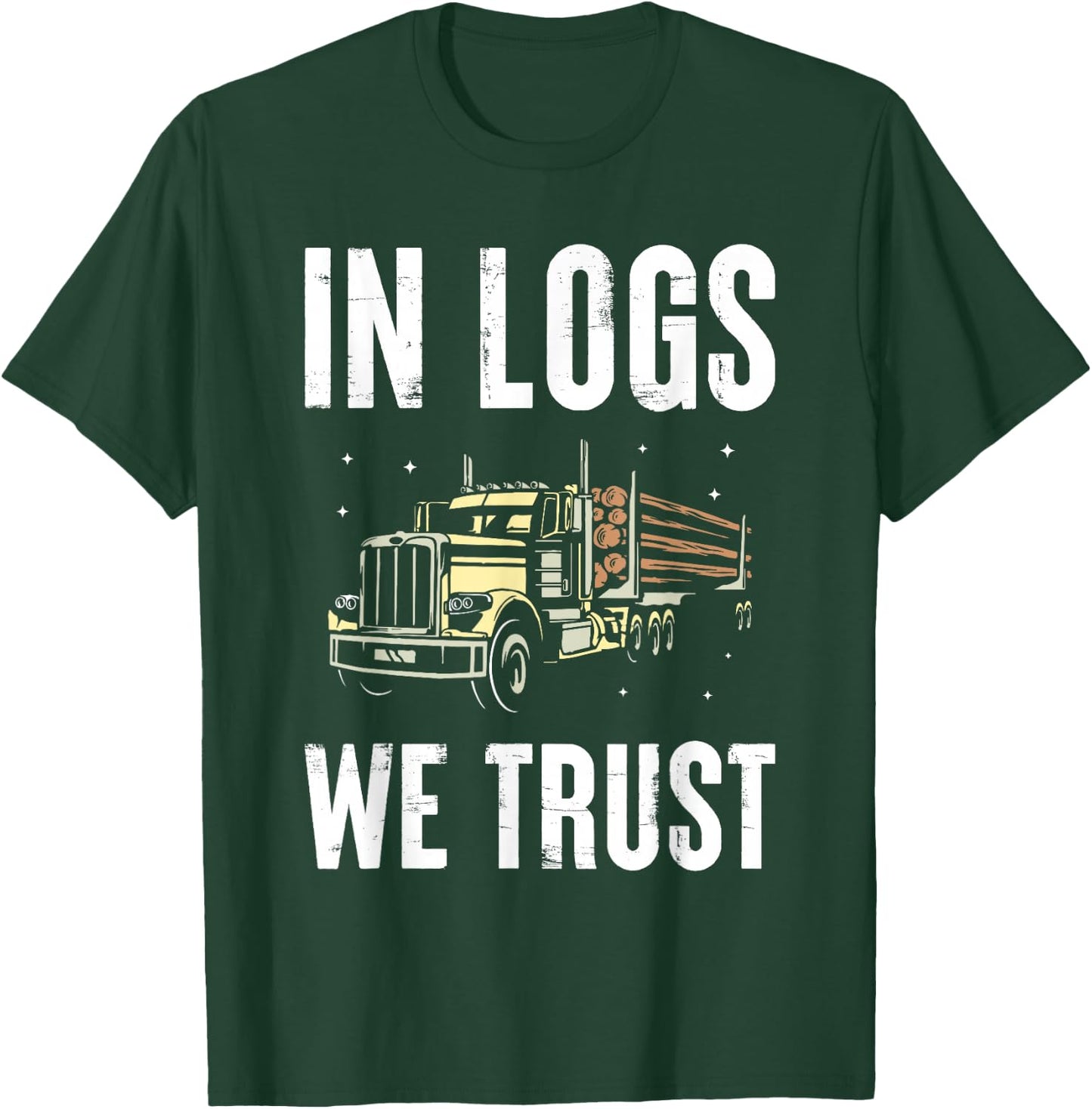 In Logs We Trust Wooden Truck Driver Transport Wood Transporter T-Shirt - T-Shirt | Forest