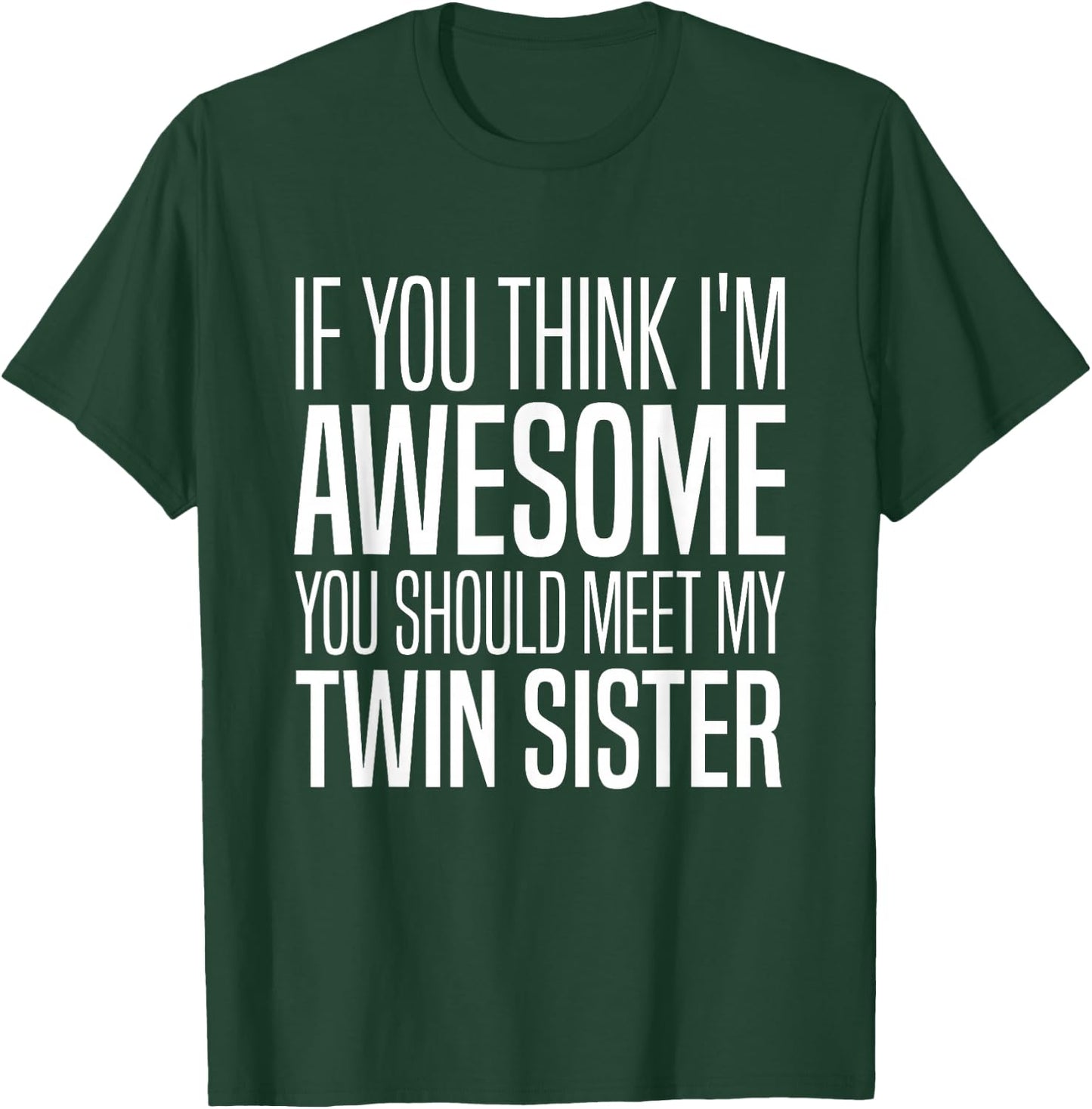 If You Think I’m Awesome You Should Meet My Twin Sister T-Shirt - T-Shirt | Forest