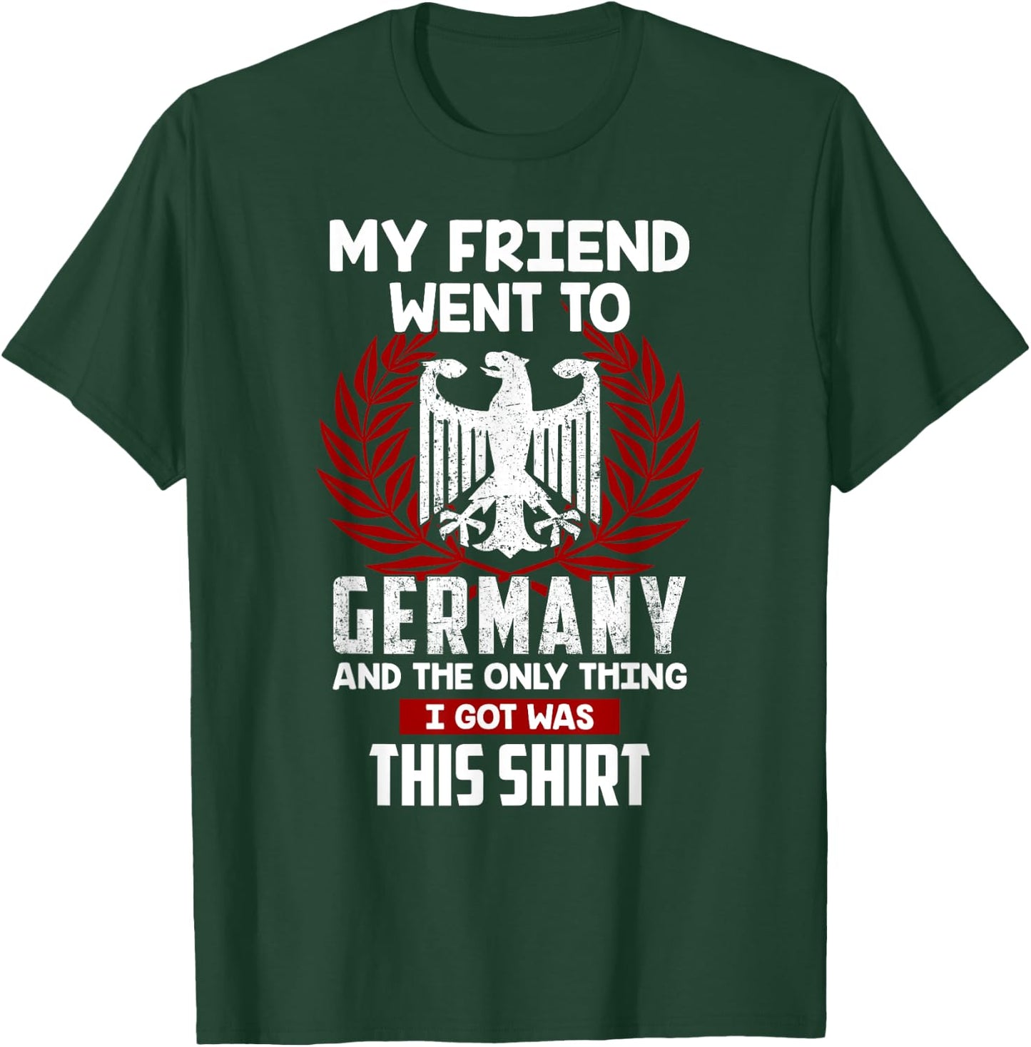 My Friend Went To Germany And The Only Thing I Got Was This T-Shirt - T-Shirt | Forest
