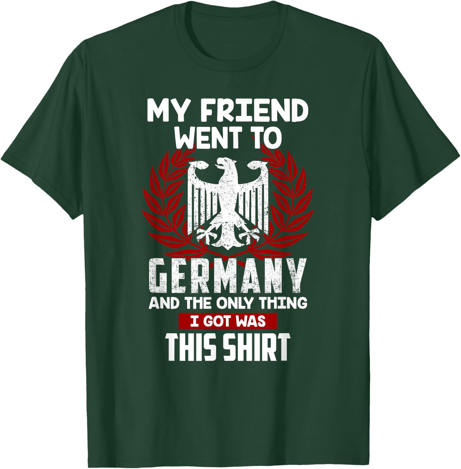 My Friend Went To Germany And The Only Thing I Got Was This T-Shirt - T-Shirt | Forest