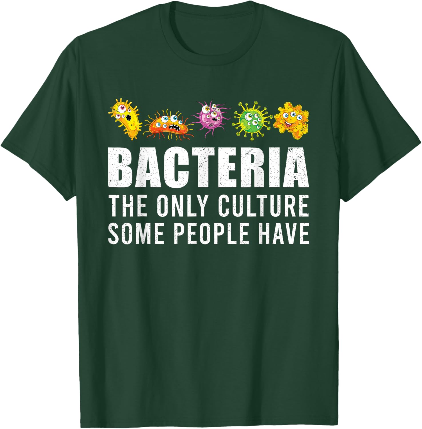 Bacteria, the only culture of some people, bacteria T-Shirt - T-Shirt | Forest