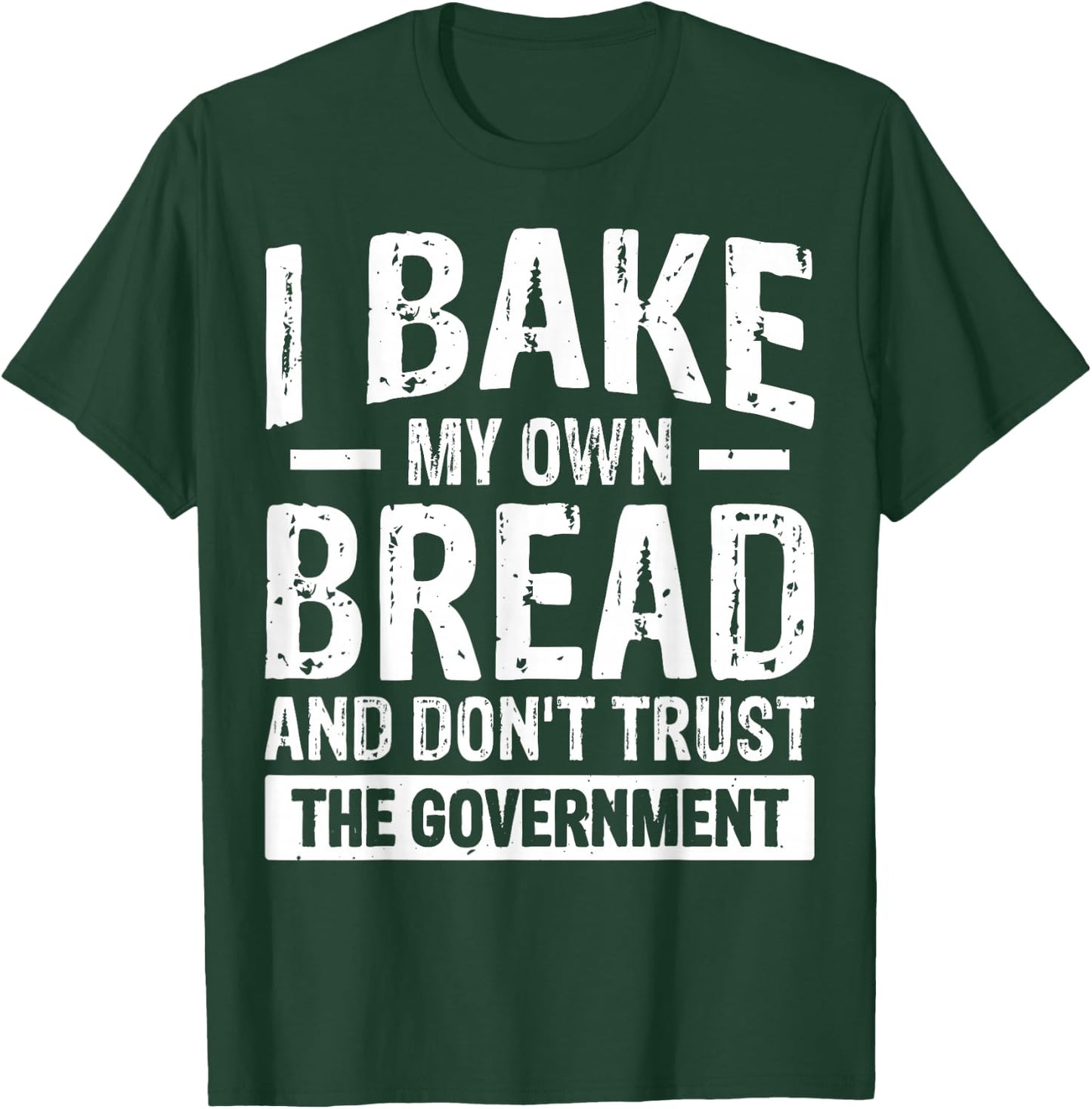 I Bake My Own Bread And Don't Trust The Government T-Shirt - T-Shirt | Forest
