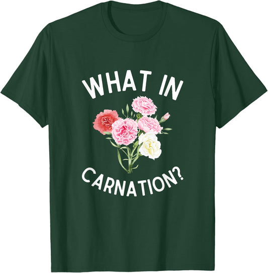 What in Carnation? Funny Flower Pun Carnations T-Shirt - T-Shirt | Forest