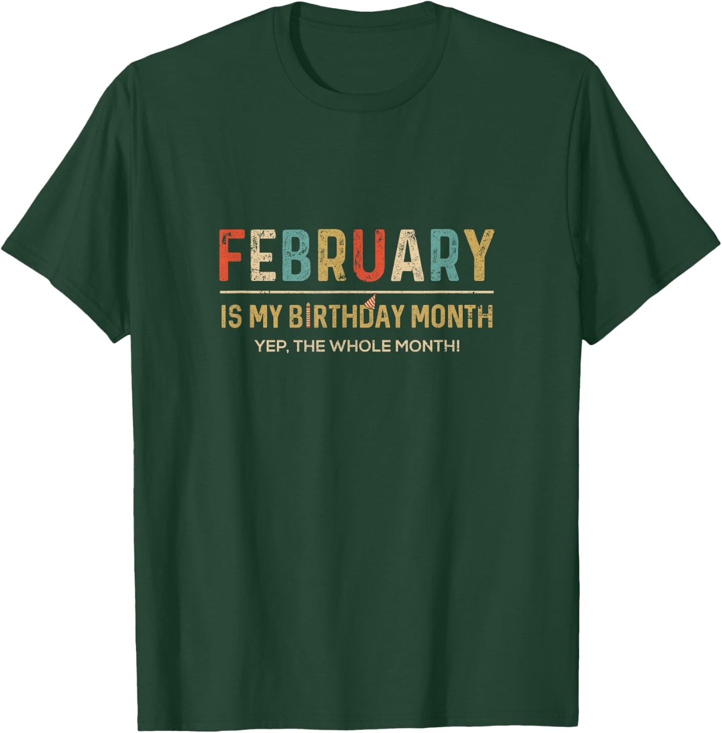 February Is My Birthday Month Yep The Whole Month Funny T-Shirt - T-Shirt | Forest