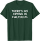 There's No Crying In Calculus Math Nerd Geek T-Shirt - T-Shirt | Forest