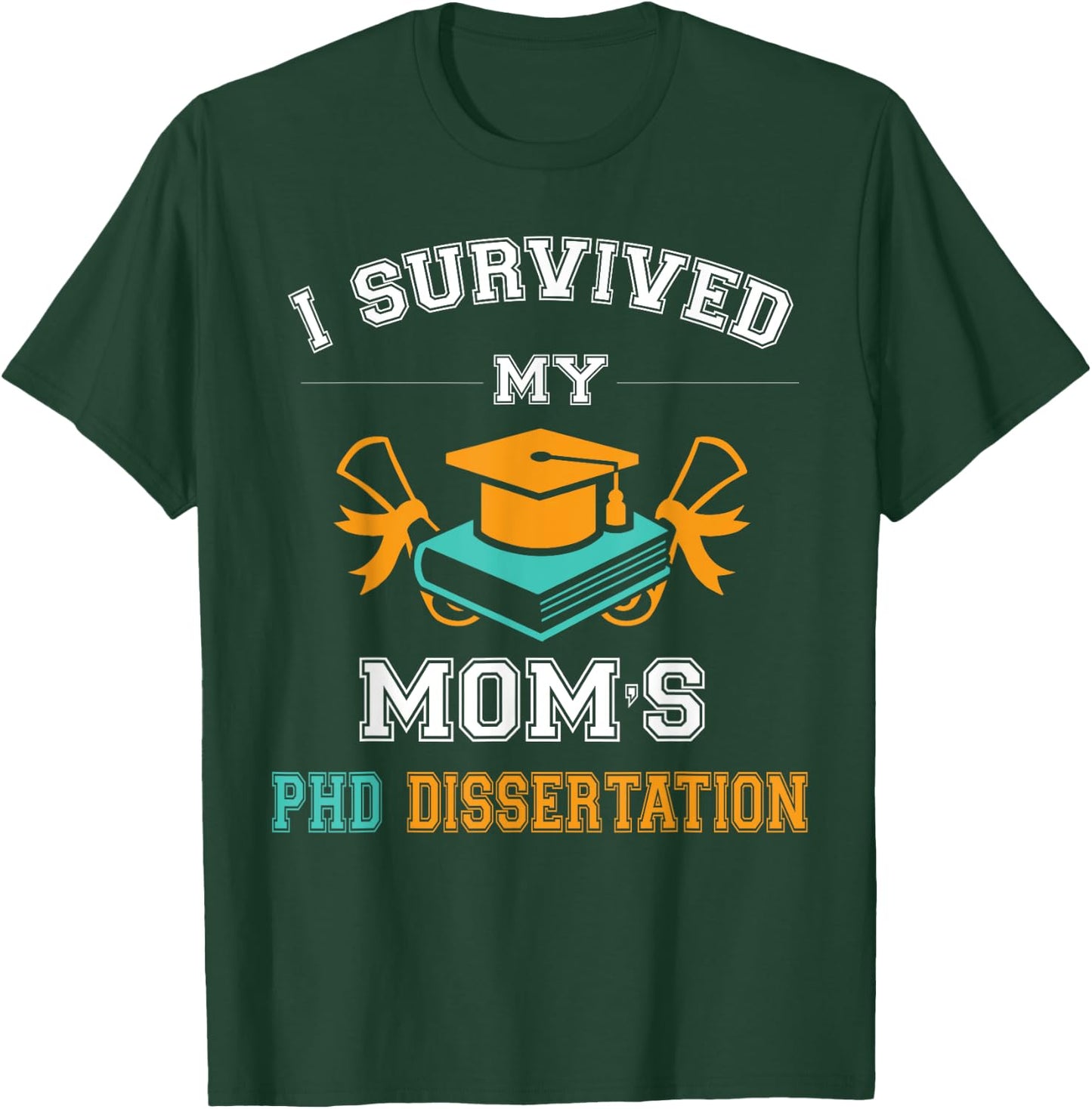 Funny Graduation gift I Survived My Mom's PhD Dissertation T-Shirt - T-Shirt | Forest