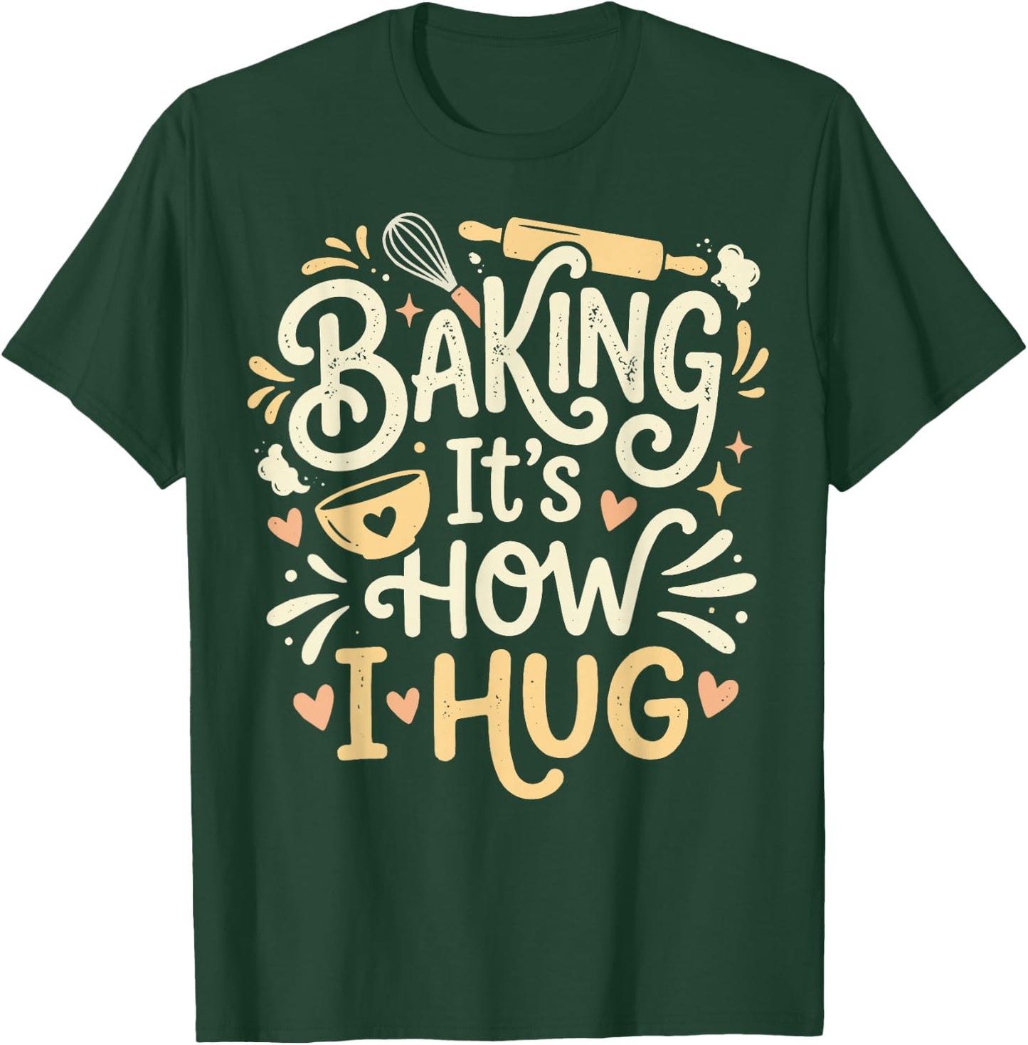 Baking It's How I Hug T-Shirt - T-Shirt | Forest