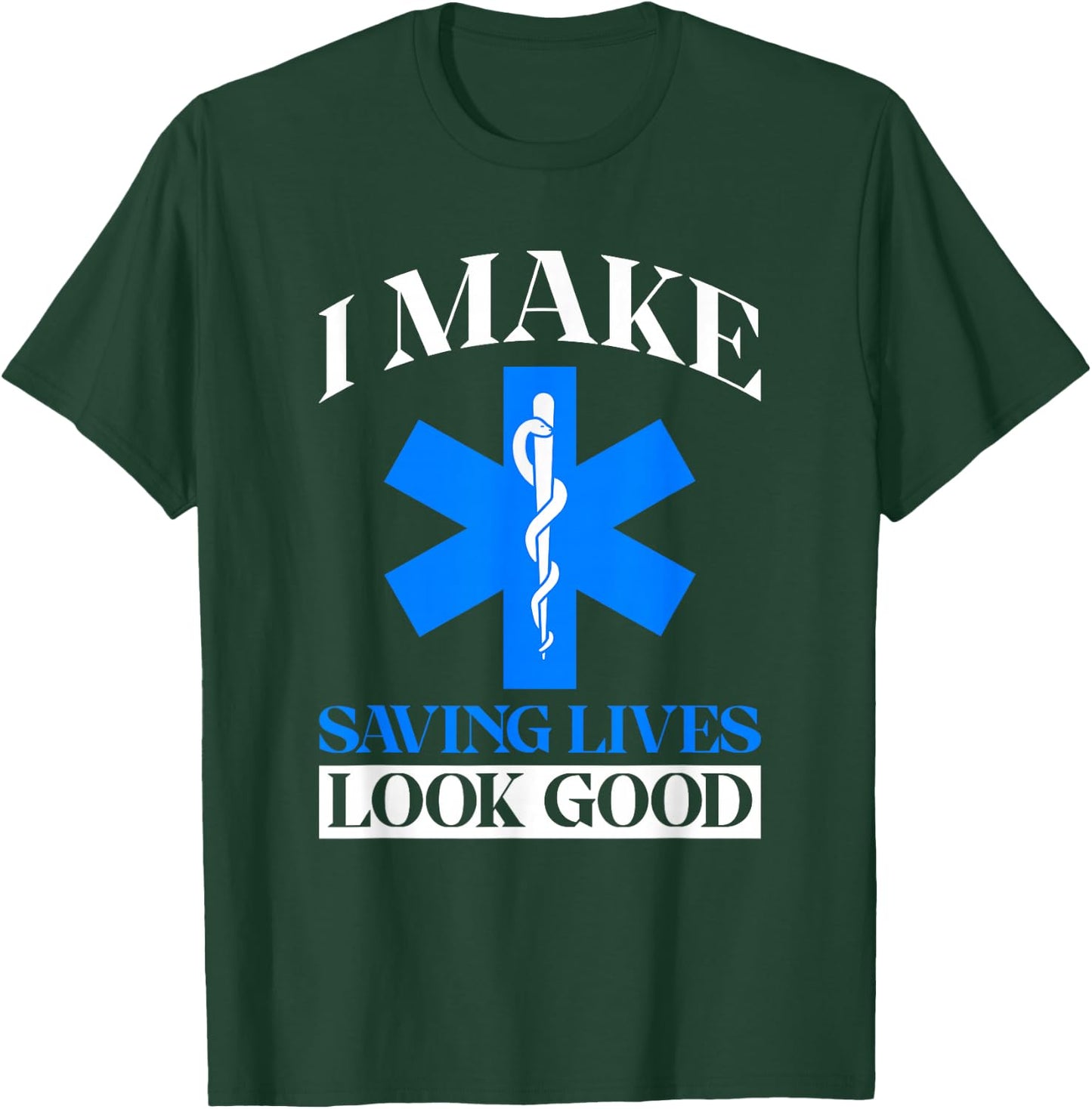 I Make Saving Lives Look Good - Funny EMT T-Shirt - T-Shirt | Forest
